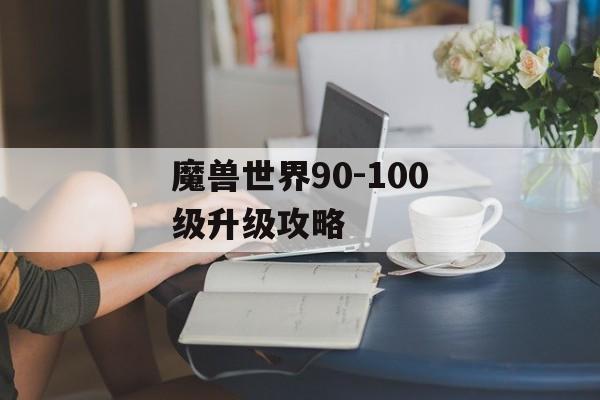 魔兽世界90-100级升级攻略