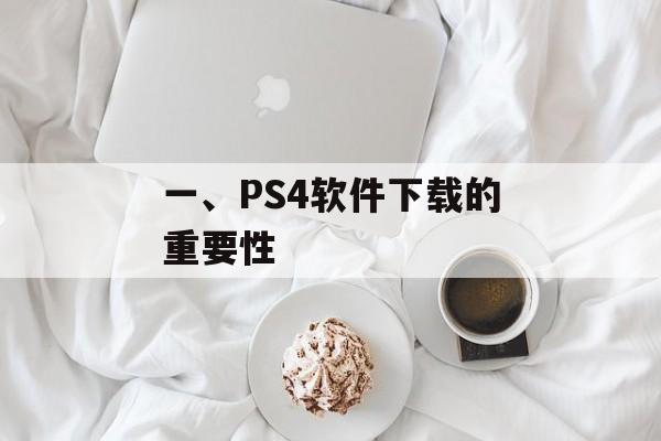 一、PS4软件下载的重要性