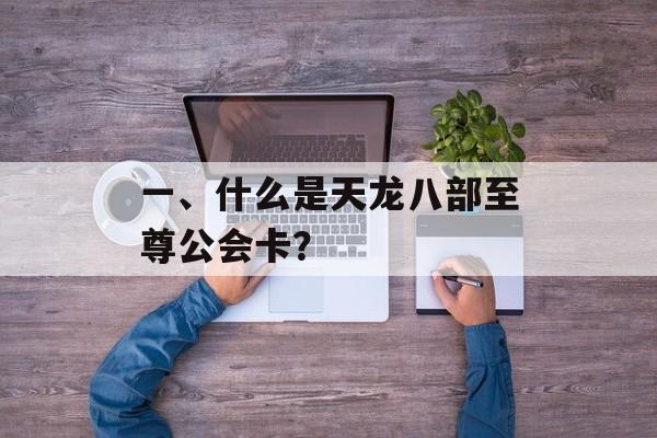一、什么是天龙八部至尊公会卡？