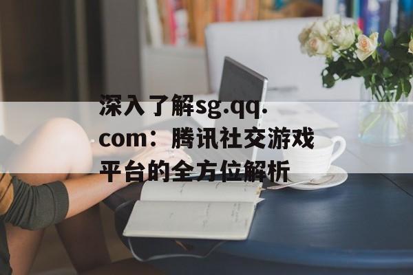 深入了解sg.qq.com：腾讯社交游戏平台的全方位解析