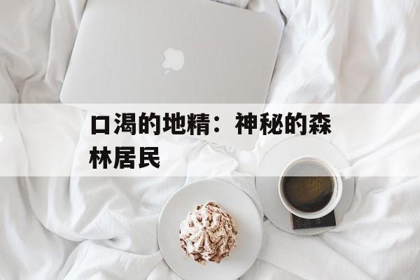 口渴的地精：神秘的森林居民