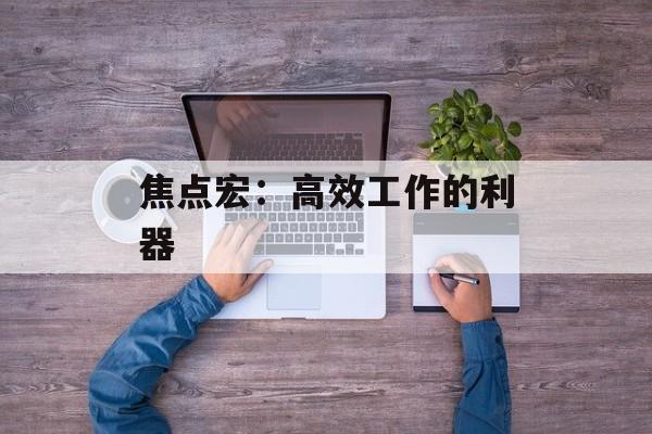 焦点宏：高效工作的利器