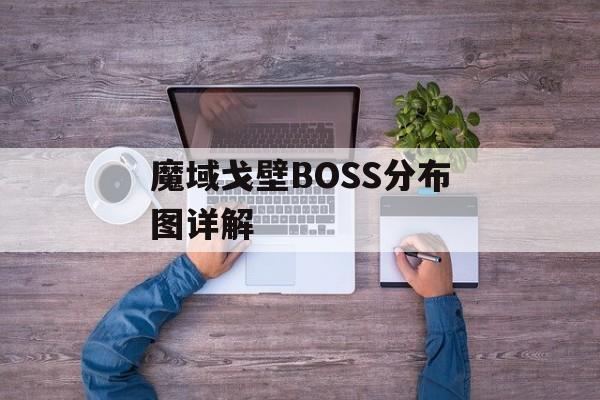 魔域戈壁BOSS分布图详解