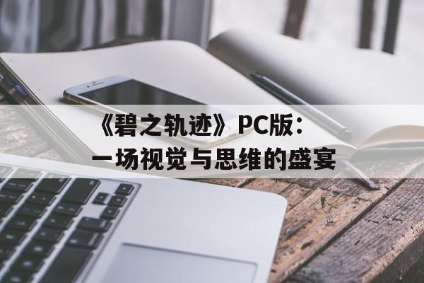 《碧之轨迹》PC版：一场视觉与思维的盛宴