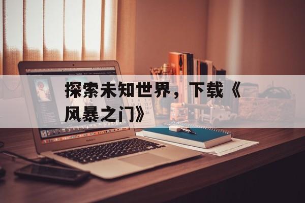 探索未知世界，下载《风暴之门》