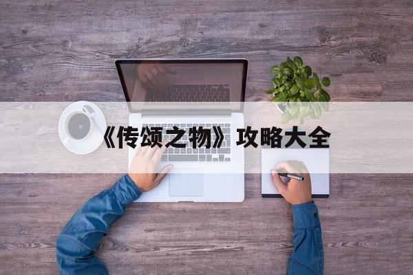 《传颂之物》攻略大全
