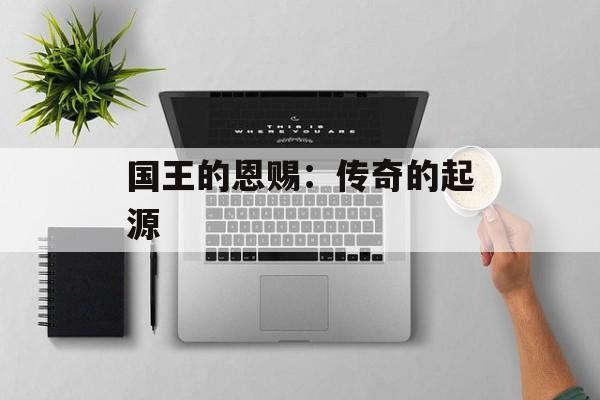 国王的恩赐：传奇的起源