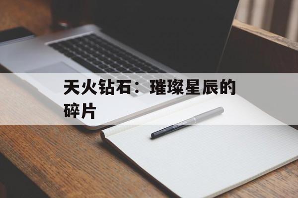 天火钻石：璀璨星辰的碎片