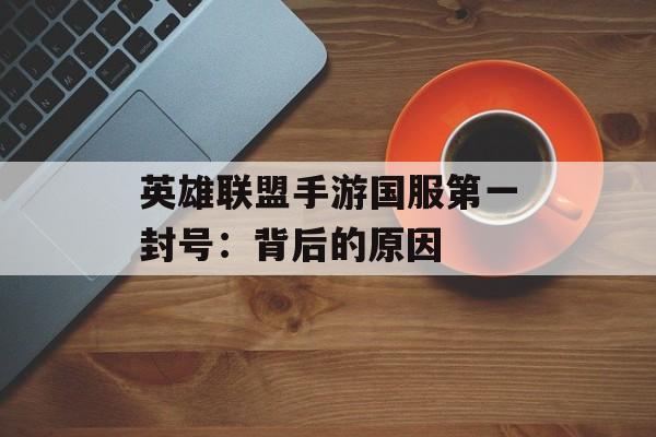 英雄联盟手游国服第一封号：背后的原因