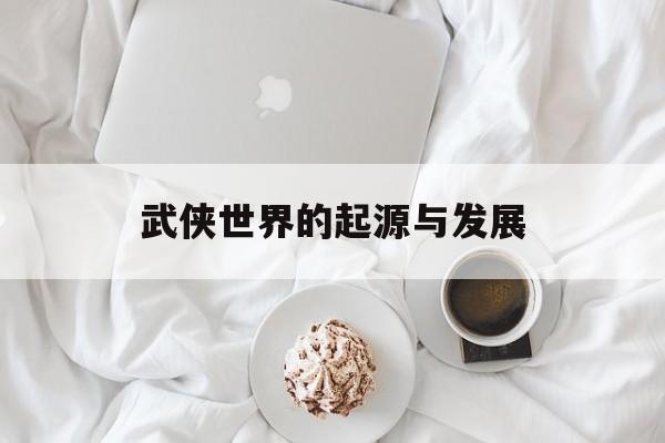 武侠世界的起源与发展