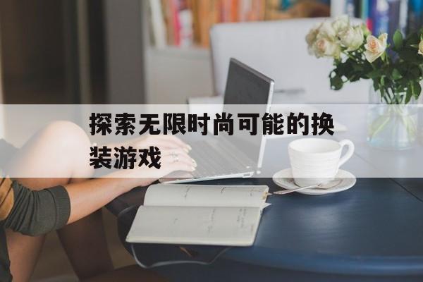 探索无限时尚可能的换装游戏