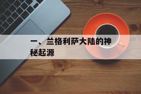 一、兰格利萨大陆的神秘起源