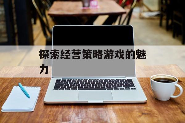 探索经营策略游戏的魅力