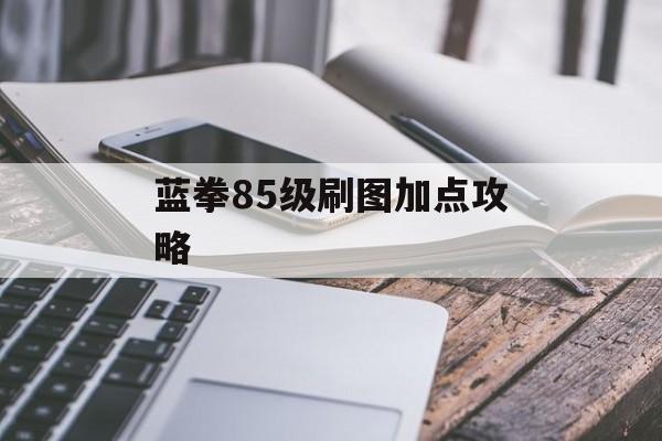 蓝拳85级刷图加点攻略