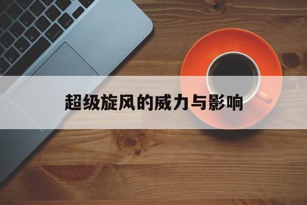 超级旋风的威力与影响