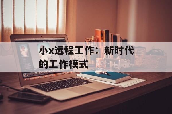 小x远程工作：新时代的工作模式