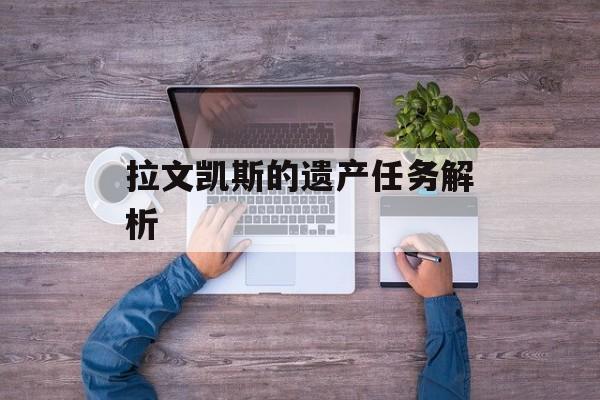 拉文凯斯的遗产任务解析