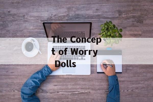 The Concept of Worry Dolls