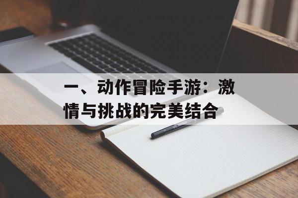 一、动作冒险手游：激情与挑战的完美结合