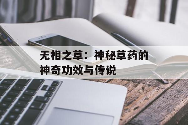 无相之草：神秘草药的神奇功效与传说