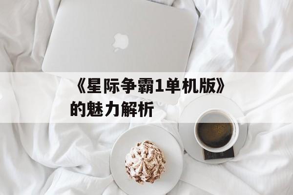 《星际争霸1单机版》的魅力解析
