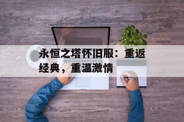 永恒之塔怀旧服：重返经典，重温激情