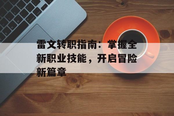雷文转职指南：掌握全新职业技能，开启冒险新篇章