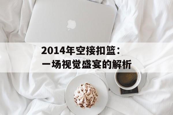 2014年空接扣篮：一场视觉盛宴的解析