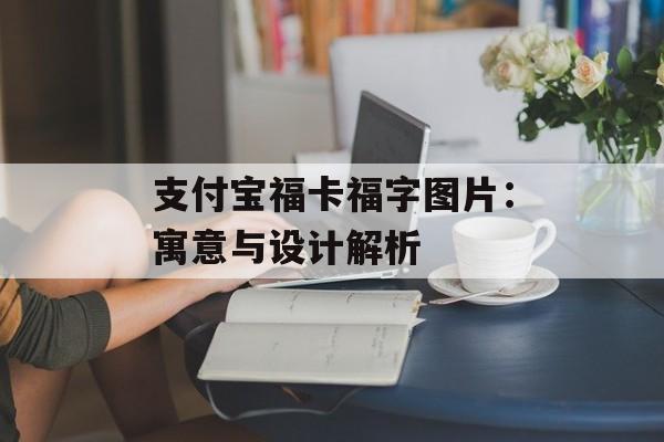 支付宝福卡福字图片：寓意与设计解析