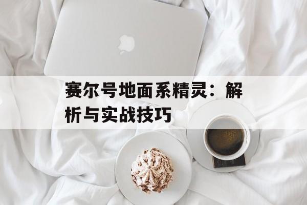 赛尔号地面系精灵：解析与实战技巧