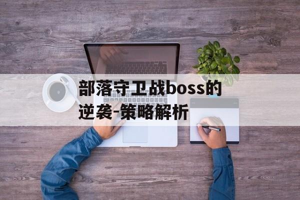 部落守卫战boss的逆袭-策略解析