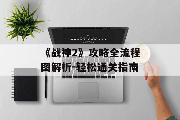 《战神2》攻略全流程图解析-轻松通关指南