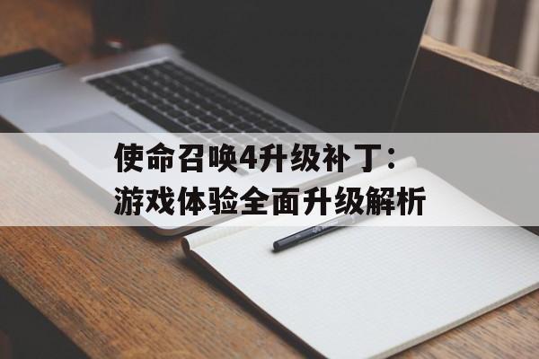 使命召唤4升级补丁：游戏体验全面升级解析