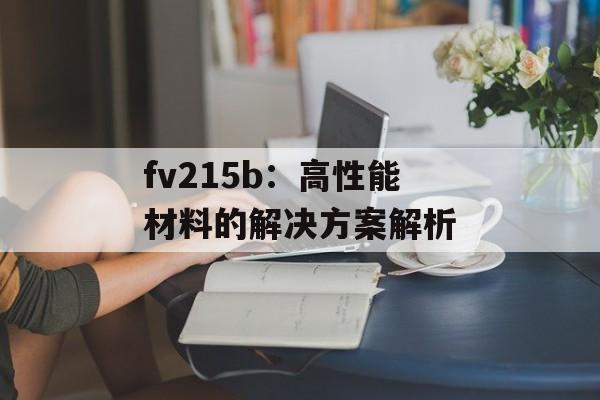 fv215b：高性能材料的解决方案解析