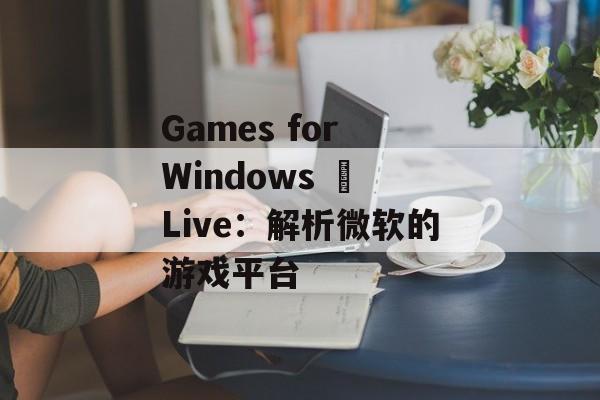 Games for Windows – Live：解析微软的游戏平台
