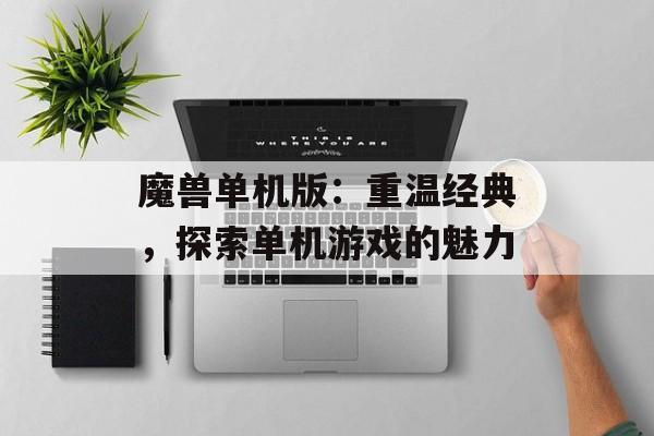 魔兽单机版：重温经典，探索单机游戏的魅力
