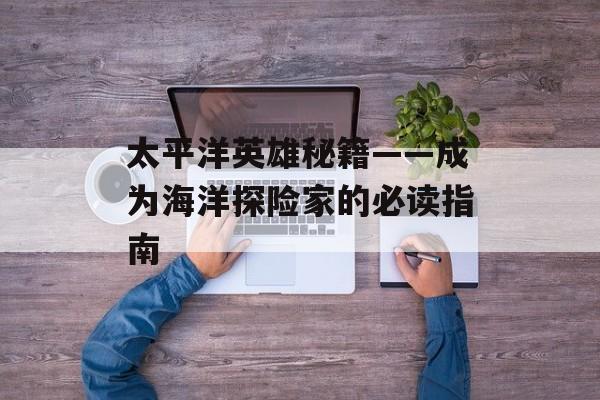 太平洋英雄秘籍——成为海洋探险家的必读指南