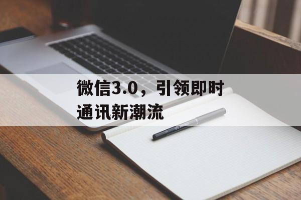 微信3.0，引领即时通讯新潮流