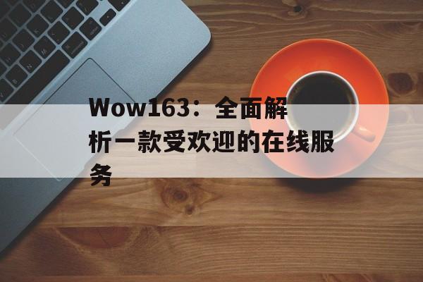 Wow163：全面解析一款受欢迎的在线服务