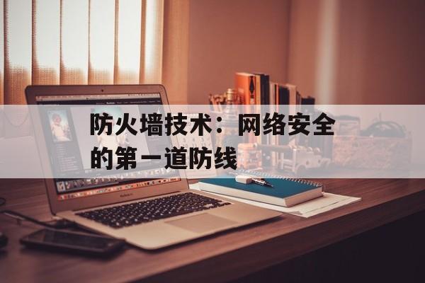 防火墙技术：网络安全的第一道防线