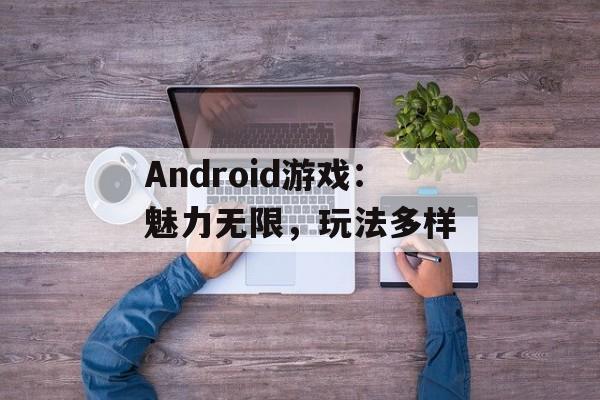 Android游戏：魅力无限，玩法多样