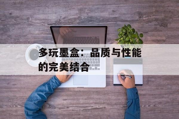 多玩墨盒：品质与性能的完美结合