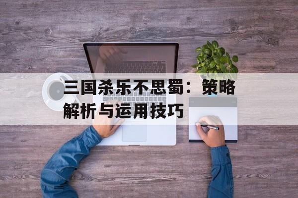 三国杀乐不思蜀：策略解析与运用技巧