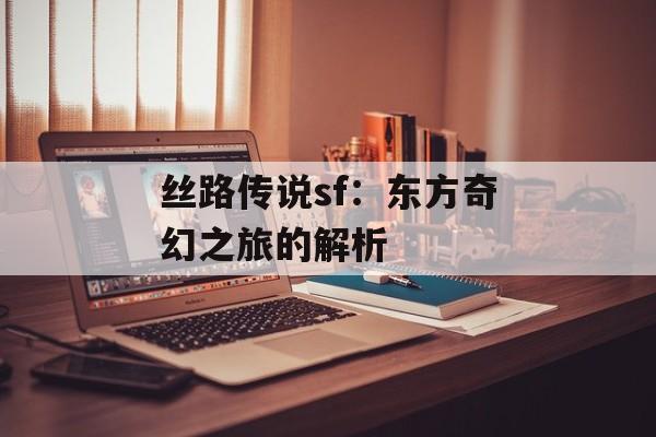 丝路传说sf：东方奇幻之旅的解析