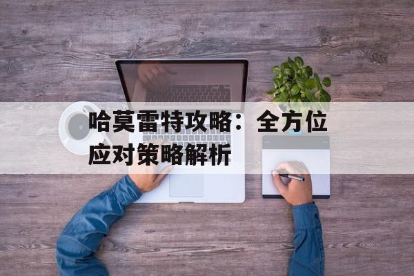 哈莫雷特攻略：全方位应对策略解析