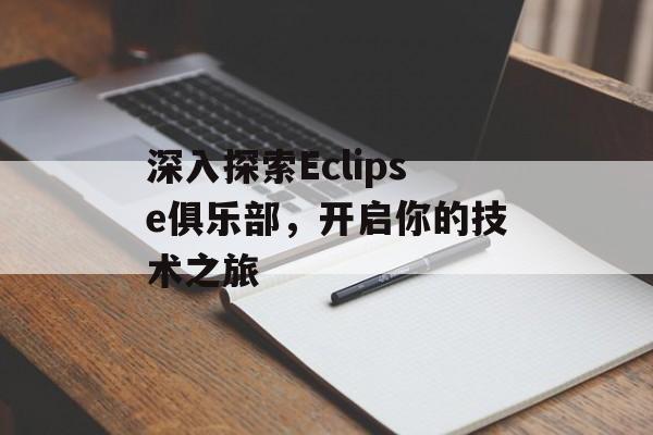 深入探索Eclipse俱乐部，开启你的技术之旅