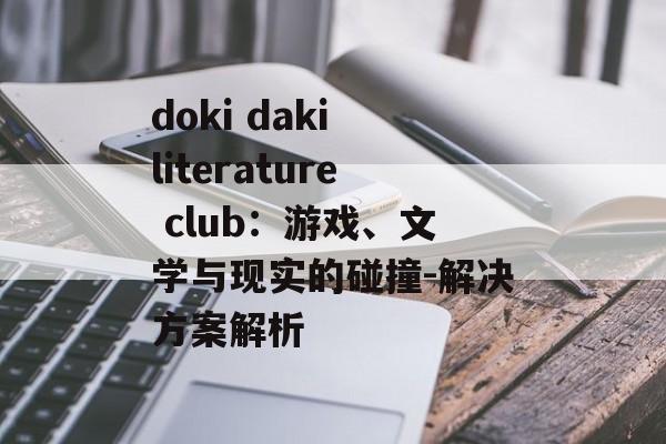 doki daki literature club：游戏、文学与现实的碰撞-解决方案解析
