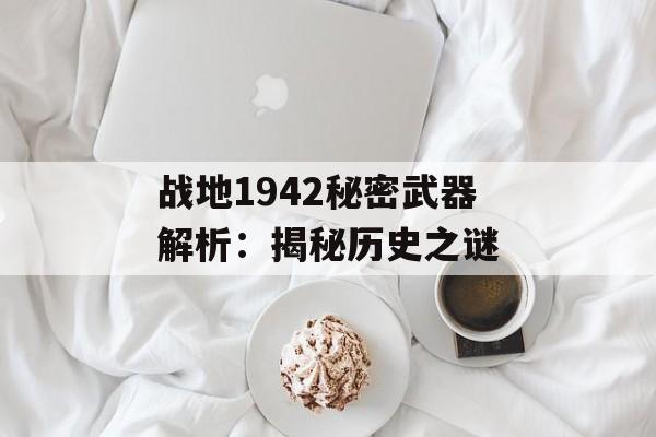 战地1942秘密武器解析：揭秘历史之谜