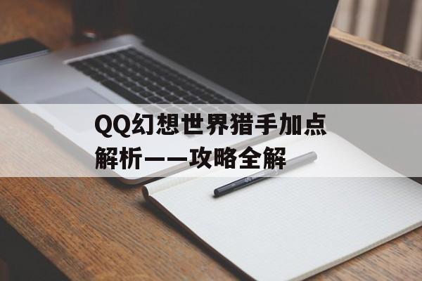 QQ幻想世界猎手加点解析——攻略全解
