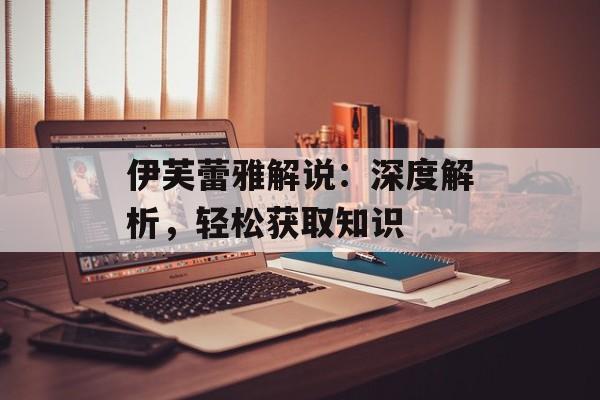 伊芙蕾雅解说：深度解析，轻松获取知识